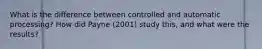 What is the difference between controlled and automatic processing? How did Payne (2001) study this, and what were the results?