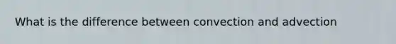 What is the difference between convection and advection