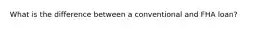 What is the difference between a conventional and FHA loan?