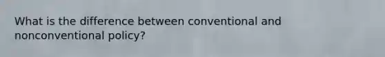 What is the difference between conventional and nonconventional policy?