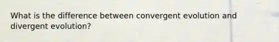 What is the difference between convergent evolution and divergent evolution?