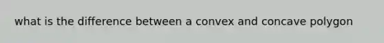 what is the difference between a convex and concave polygon