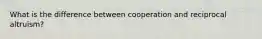 What is the difference between cooperation and reciprocal altruism?