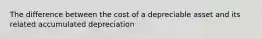 The difference between the cost of a depreciable asset and its related accumulated depreciation