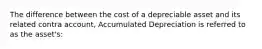 The difference between the cost of a depreciable asset and its related contra account, Accumulated Depreciation is referred to as the asset's: