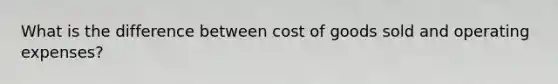 What is the difference between cost of goods sold and operating expenses?