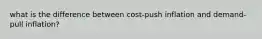 what is the difference between cost-push inflation and demand-pull inflation?