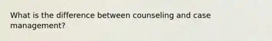 What is the difference between counseling and case management?