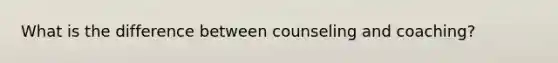 What is the difference between counseling and coaching?