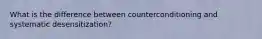 What is the difference between counterconditioning and systematic desensitization?