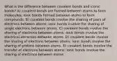 What is the difference between covalent bonds and iconic bonds? A) covalent bonds are formed between atoms to form molecules; ionic bonds formed between atoms to form compounds. B) covalent bonds involve the sharing of pairs of electrons between atoms; ionic bonds involve the sharing of single electrons between atoms. C) covalent bonds involve the sharing of electrons between atoms; ionic bonds involve the electrical attraction between atoms. D) covalent bonds involve the sharing of electrons between atoms; ionic bonds involve the sharing of protons between atoms. E) covalent bonds involve the transfer of electrons between atoms; ionic bonds involve the sharing of electrons between atoms.