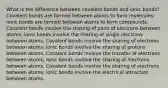 What is the difference between covalent bonds and ionic bonds? Covalent bonds are formed between atoms to form molecules; ionic bonds are formed between atoms to form compounds. Covalent bonds involve the sharing of pairs of electrons between atoms; ionic bonds involve the sharing of single electrons between atoms. Covalent bonds involve the sharing of electrons between atoms; ionic bonds involve the sharing of protons between atoms. Covalent bonds involve the transfer of electrons between atoms; ionic bonds involve the sharing of electrons between atoms. Covalent bonds involve the sharing of electrons between atoms; ionic bonds involve the electrical attraction between atoms.