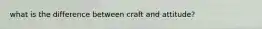what is the difference between craft and attitude?
