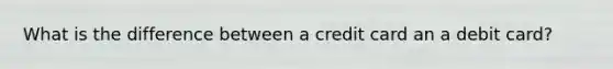 What is the difference between a credit card an a debit card?