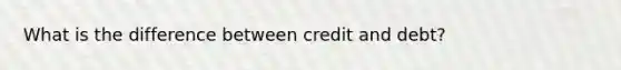 What is the difference between credit and debt?