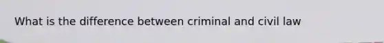 What is the difference between criminal and civil law