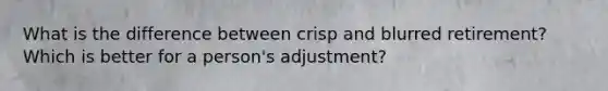 What is the difference between crisp and blurred retirement? Which is better for a person's adjustment?