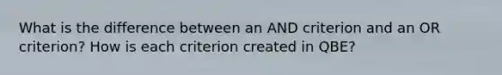 What is the difference between an AND criterion and an OR criterion? How is each criterion created in QBE?