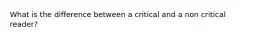 What is the difference between a critical and a non critical reader?