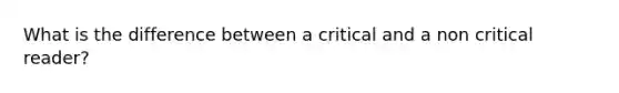 What is the difference between a critical and a non critical reader?