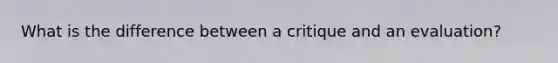 What is the difference between a critique and an evaluation?