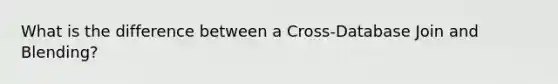 What is the difference between a Cross-Database Join and Blending?