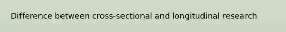 Difference between cross-sectional and longitudinal research