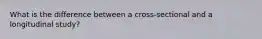 What is the difference between a cross-sectional and a longitudinal study?