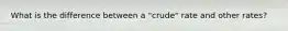 What is the difference between a "crude" rate and other rates?