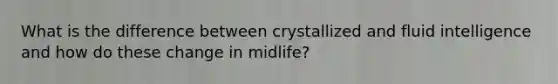 What is the difference between crystallized and fluid intelligence and how do these change in midlife?