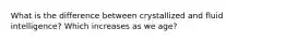 What is the difference between crystallized and fluid intelligence? Which increases as we age?