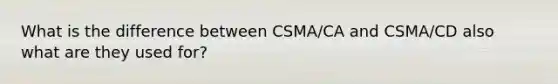 What is the difference between CSMA/CA and CSMA/CD also what are they used for?