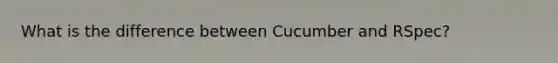 What is the difference between Cucumber and RSpec?