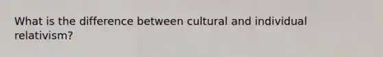 What is the difference between cultural and individual relativism?