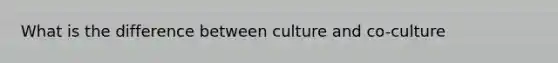 What is the difference between culture and co-culture