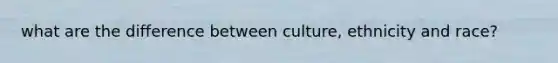 what are the difference between culture, ethnicity and race?