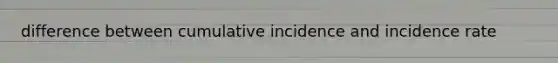 difference between cumulative incidence and incidence rate