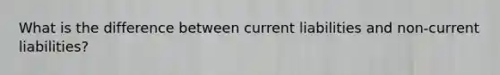 What is the difference between current liabilities and non-current liabilities?
