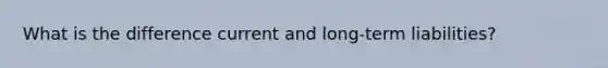 What is the difference current and long-term liabilities?