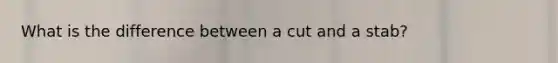 What is the difference between a cut and a stab?