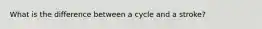 What is the difference between a cycle and a stroke?