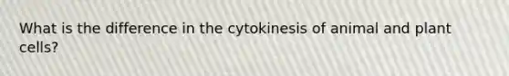 What is the difference in the cytokinesis of animal and plant cells?