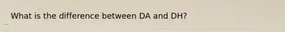 What is the difference between DA and DH?