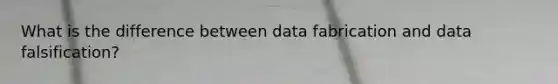 What is the difference between data fabrication and data falsification?