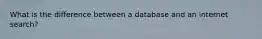What is the difference between a database and an internet search?