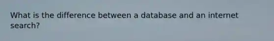 What is the difference between a database and an internet search?