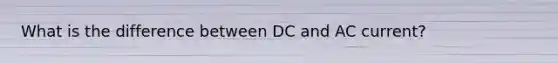 What is the difference between DC and AC current?