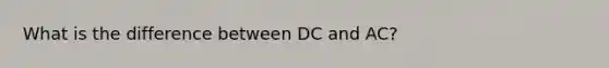 What is the difference between DC and AC?