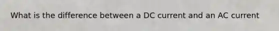 What is the difference between a DC current and an AC current