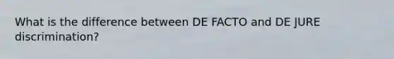 What is the difference between DE FACTO and DE JURE discrimination?